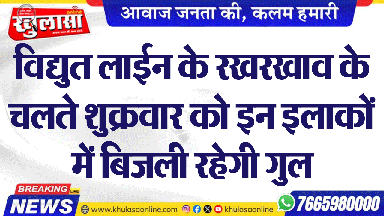 विद्युत लाईन के रखरखाव के चलते शुक्रवार को इन इलाकों में बिजली रहेगी गुल