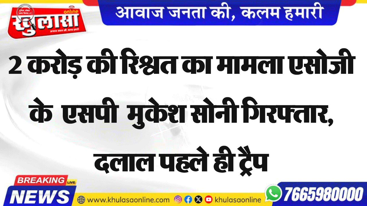 2 करोड़ की रिश्वत का मामला: SOG के ASP मुकेश सोनी गिरफ्तार, दलाल पहले ही ट्रैप