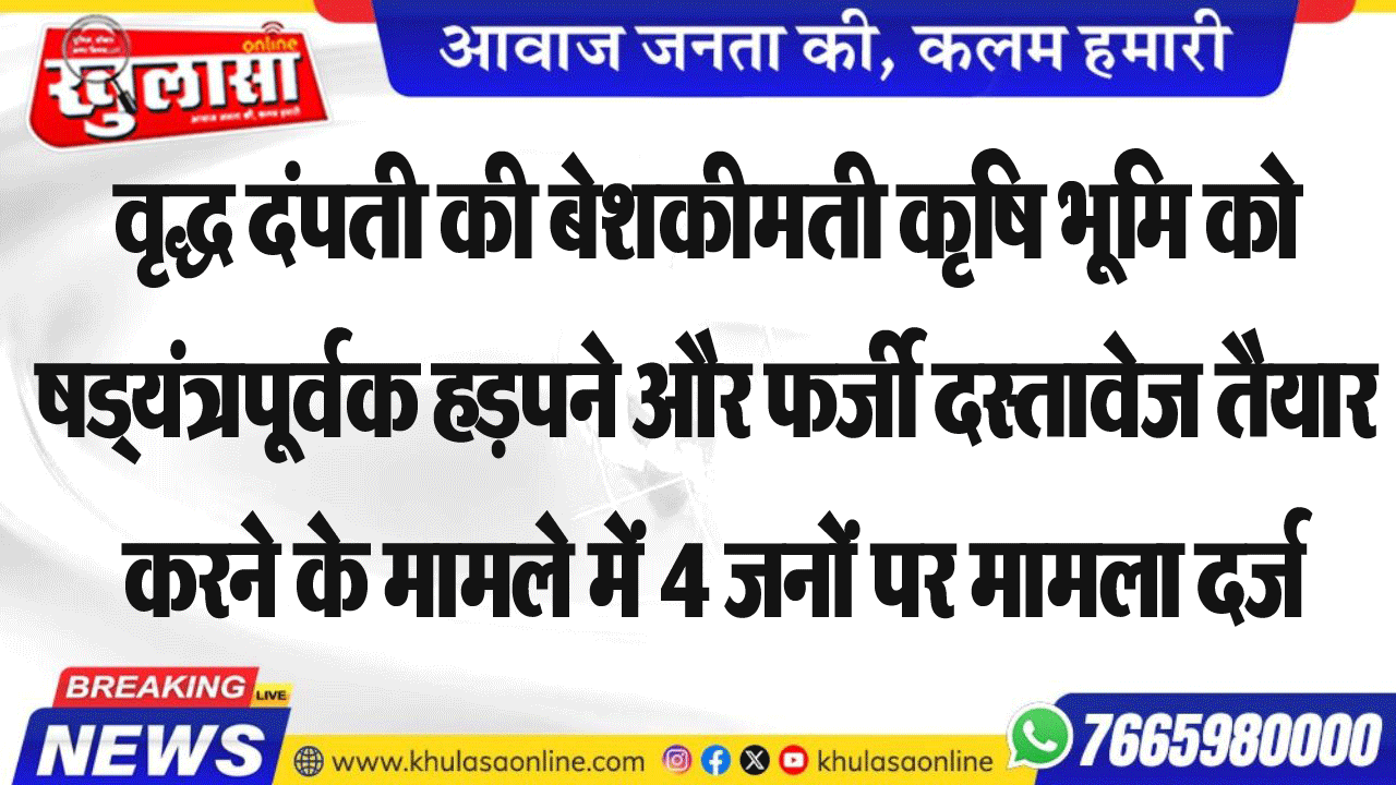 वृद्ध दंपती की बेशकीमती कृषि भूमि को षड्यंत्रपूर्वक हड़पने और फर्जी दस्तावेज तैयार करने के मामले में 4 जनों पर मामला दर्ज