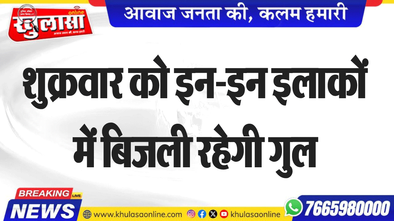 शुक्रवार को इन-इन इलाकों में बिजली रहेगी गुल