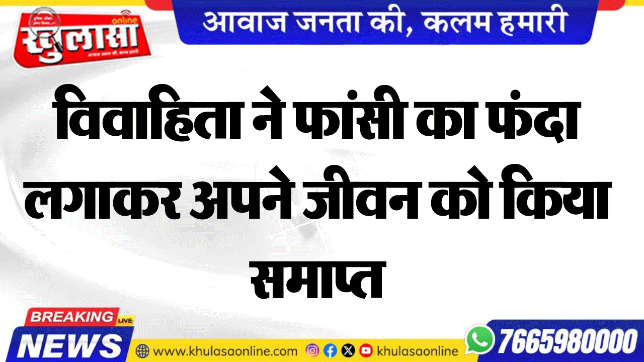 विवाहिता ने फांसी का फंदा लगाकर अपने जीवन को किया समाप्त