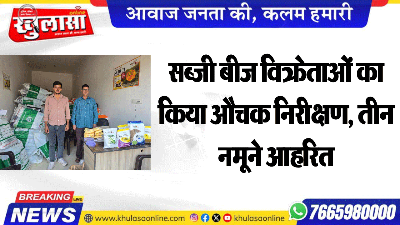 सब्जी बीज विक्रेताओं का किया औचक निरीक्षण, तीन नमूने आहरित
