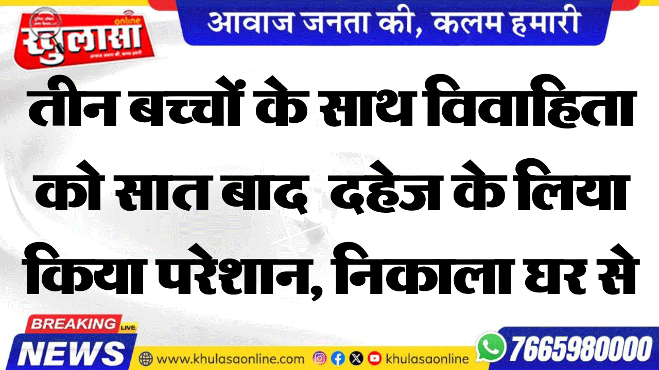 तीन बच्चों के साथ विवाहिता को सात बाद  दहेज के लिया किया परेशान, निकाला घर से
