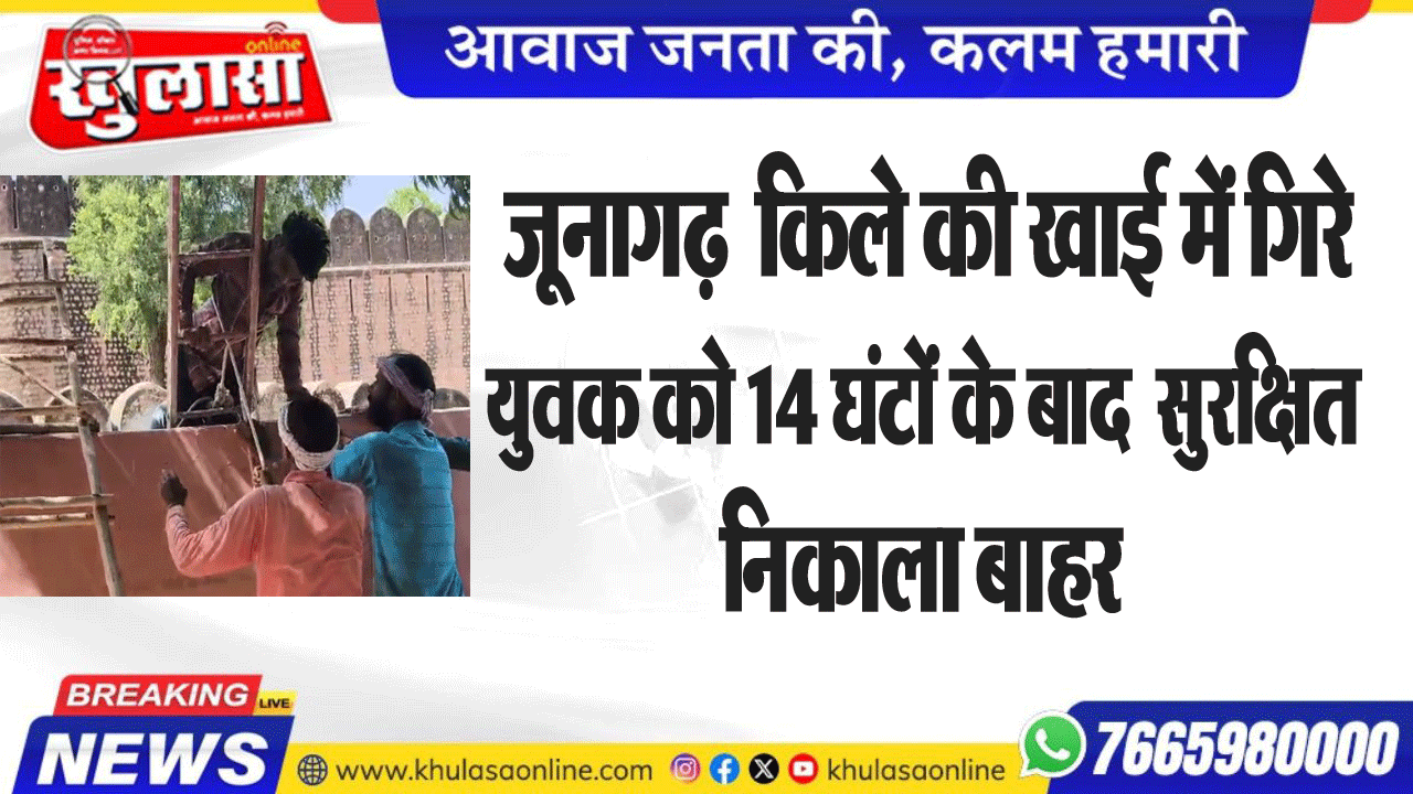 जूनागढ़  किले की खाई में गिरे युवक को 14 घंटों के बाद  सुरक्षित निकाला बाहर