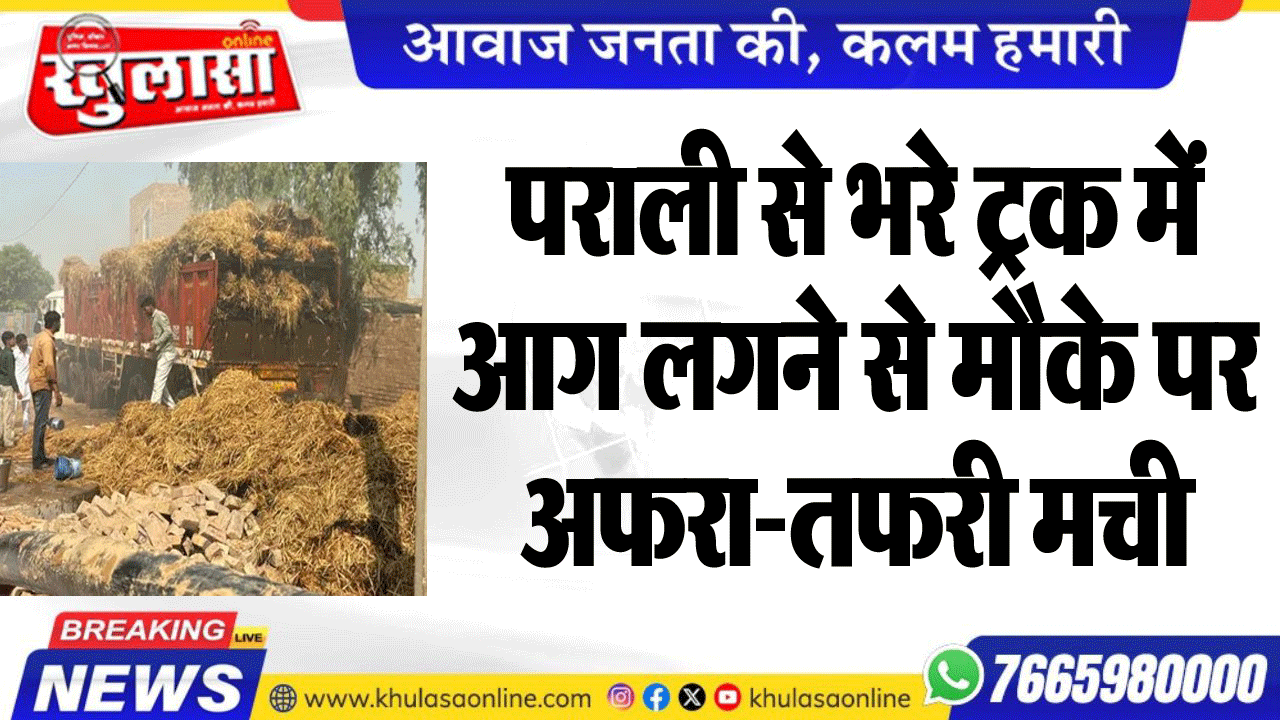 पराली से भरे ट्रक में आग लगने से मौके पर अफरा-तफरी मची