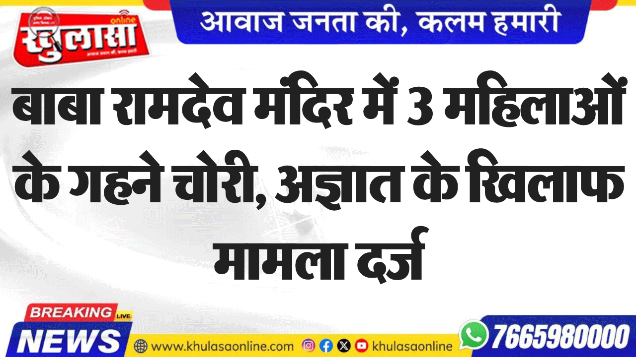 बाबा रामदेव मंदिर में 3 महिलाओं के गहने चोरी, अज्ञात के खिलाफ मामला दर्ज