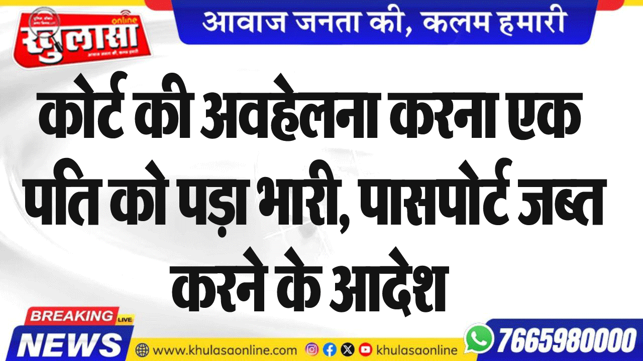 कोर्ट की अवहेलना करना एक पति को पड़ा भारी, पासपोर्ट जब्त करने के आदेश