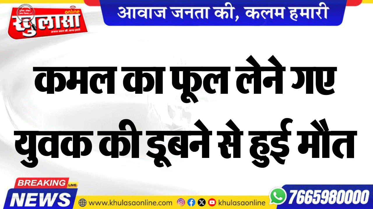 कमल का फूल लेने गए युवक की डूबने से हुई मौत