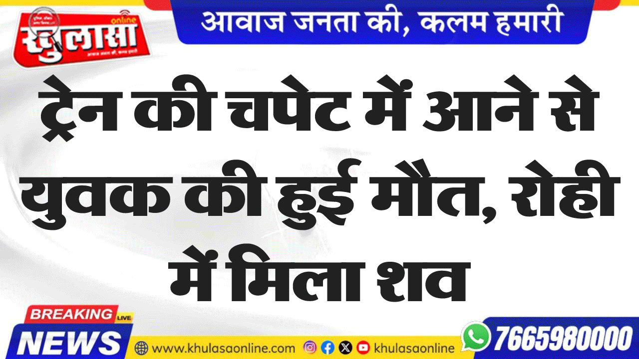 ट्रेन की चपेट में आने से युवक की हुई मौत, रोही में मिला शव