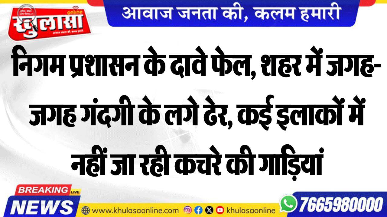 निगम प्रशासन के दावे फेल, शहर में जगह- जगह गंदगी के लगे ढेर, कई इलाकों में नहीं जा रही कचरे की गाडिय़ां