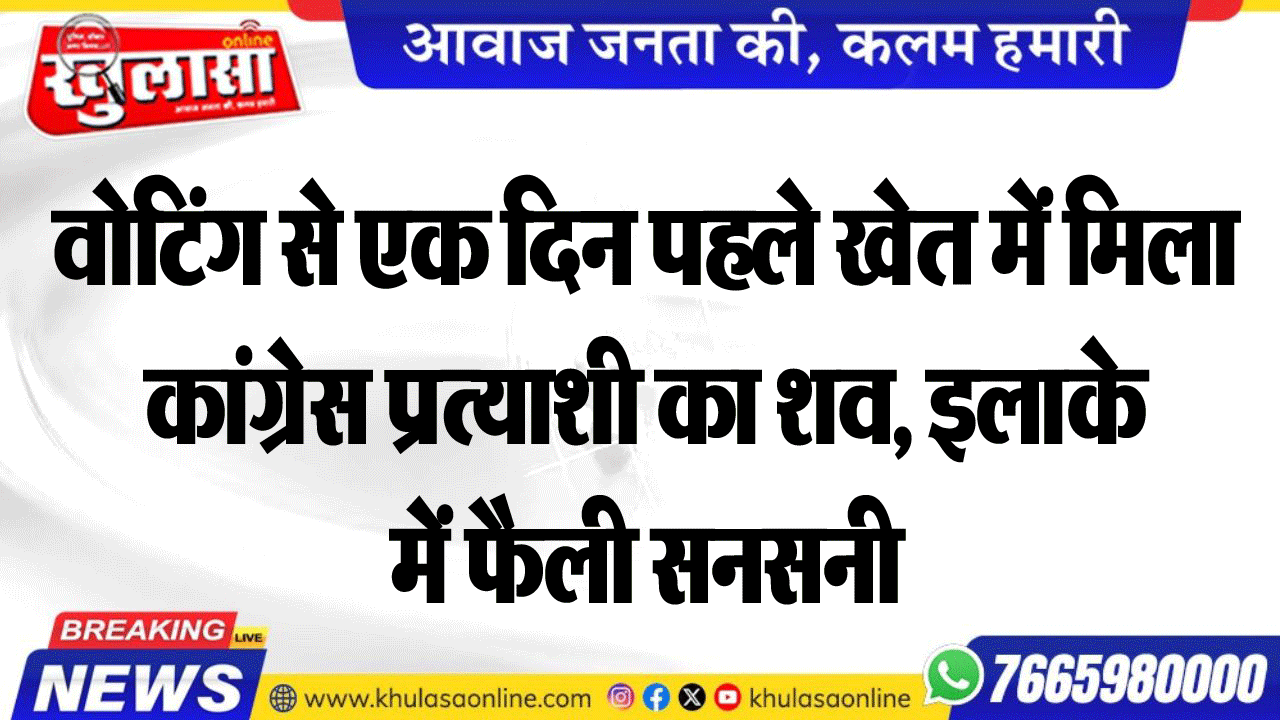 वोटिंग से एक दिन पहले खेत में मिला कांग्रेस प्रत्याशी का शव, इलाके में फैली सनसनी