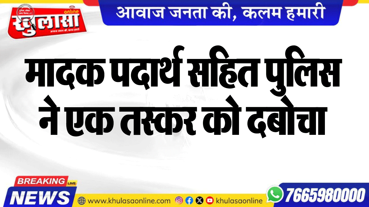 मादक पदार्थ सहित पुलिस ने एक तस्कर को दबोचा