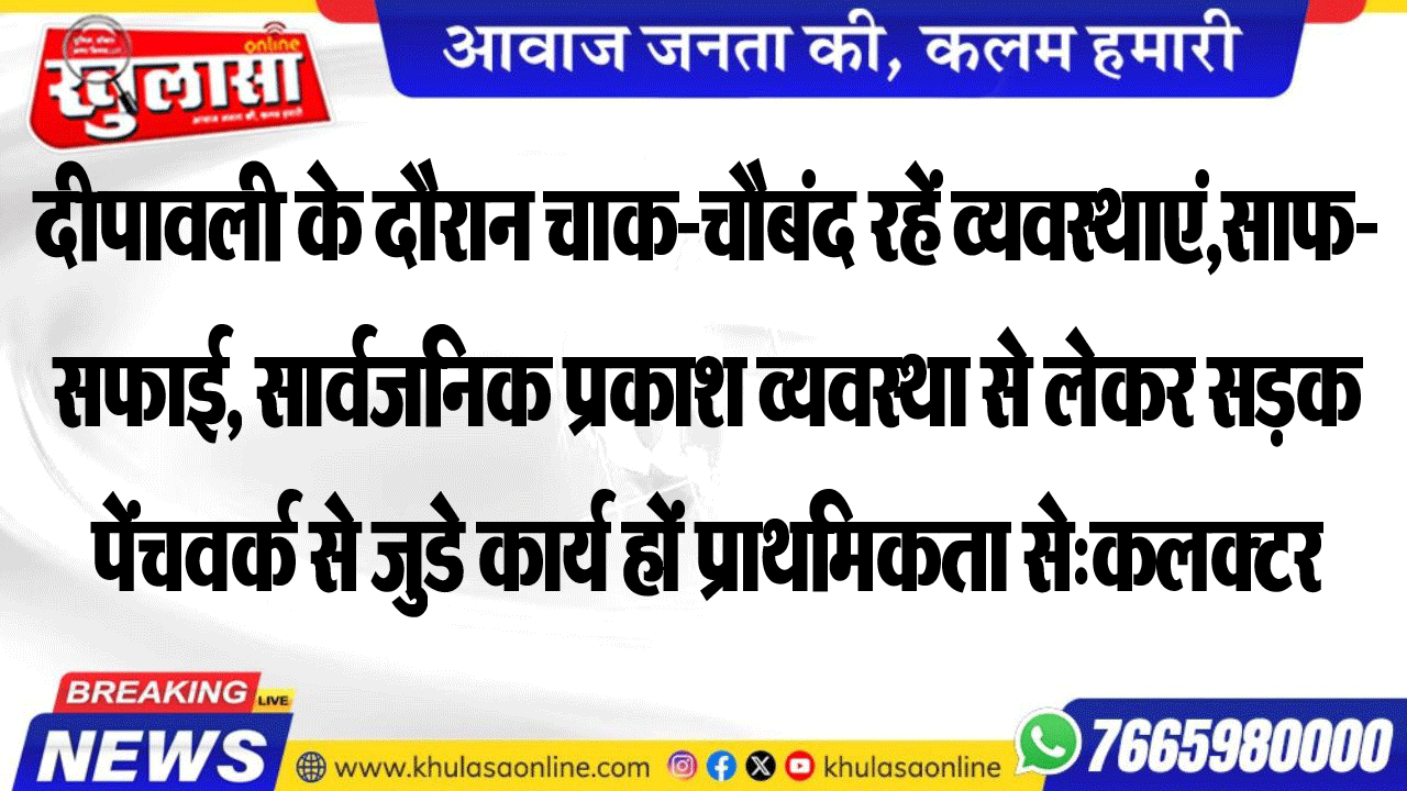 दीपावली के दौरान चाक-चौबंद रहें व्यवस्थाएं,साफ-सफाई, सार्वजनिक प्रकाश व्यवस्था से लेकर सडक़ पेंचवर्क से जुडे कार्य हों प्राथमिकता से:कलक्टर