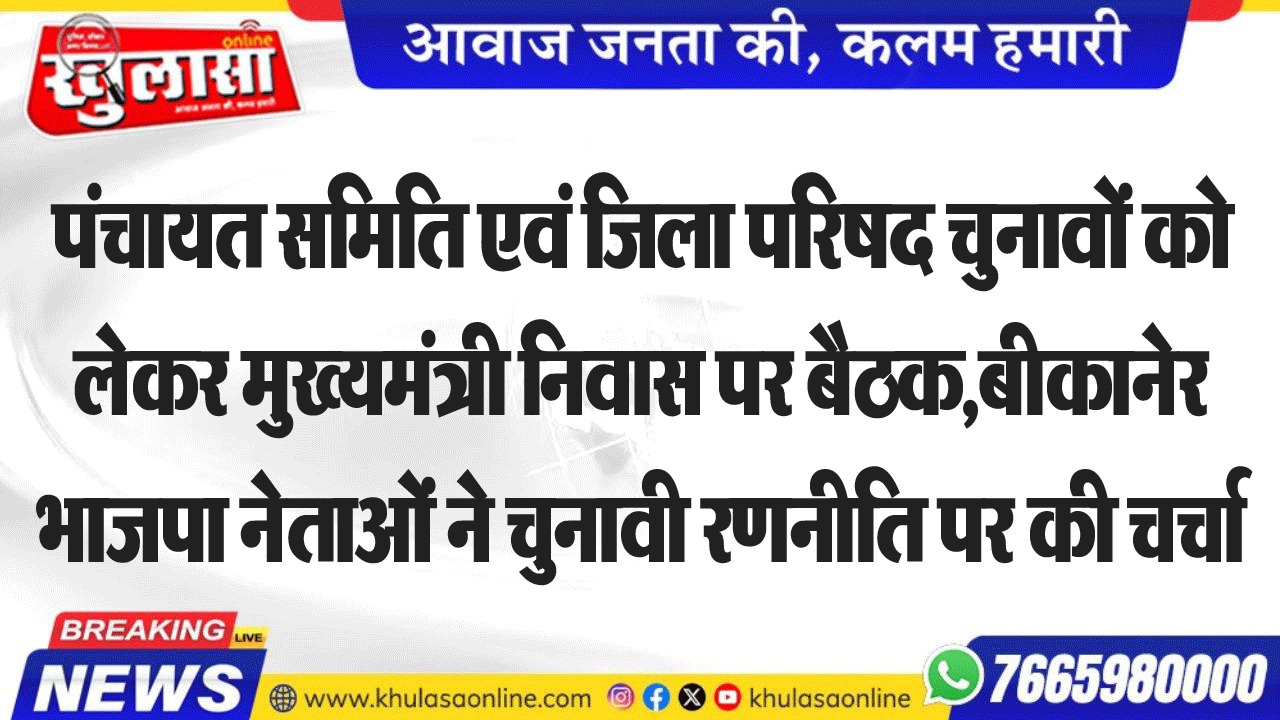 पंचायत समिति एवं जिला परिषद चुनावों को लेकर मुख्यमंत्री निवास पर बैठक,बीकानेर भाजपा नेताओं ने चुनावी रणनीति पर की चर्चा