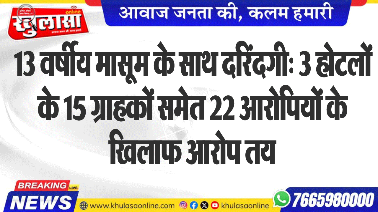 13 वर्षीय मासूम के साथ दरिंदगी: 3 होटलों के 15 ग्राहकों समेत 22 आरोपियों के खिलाफ आरोप तय