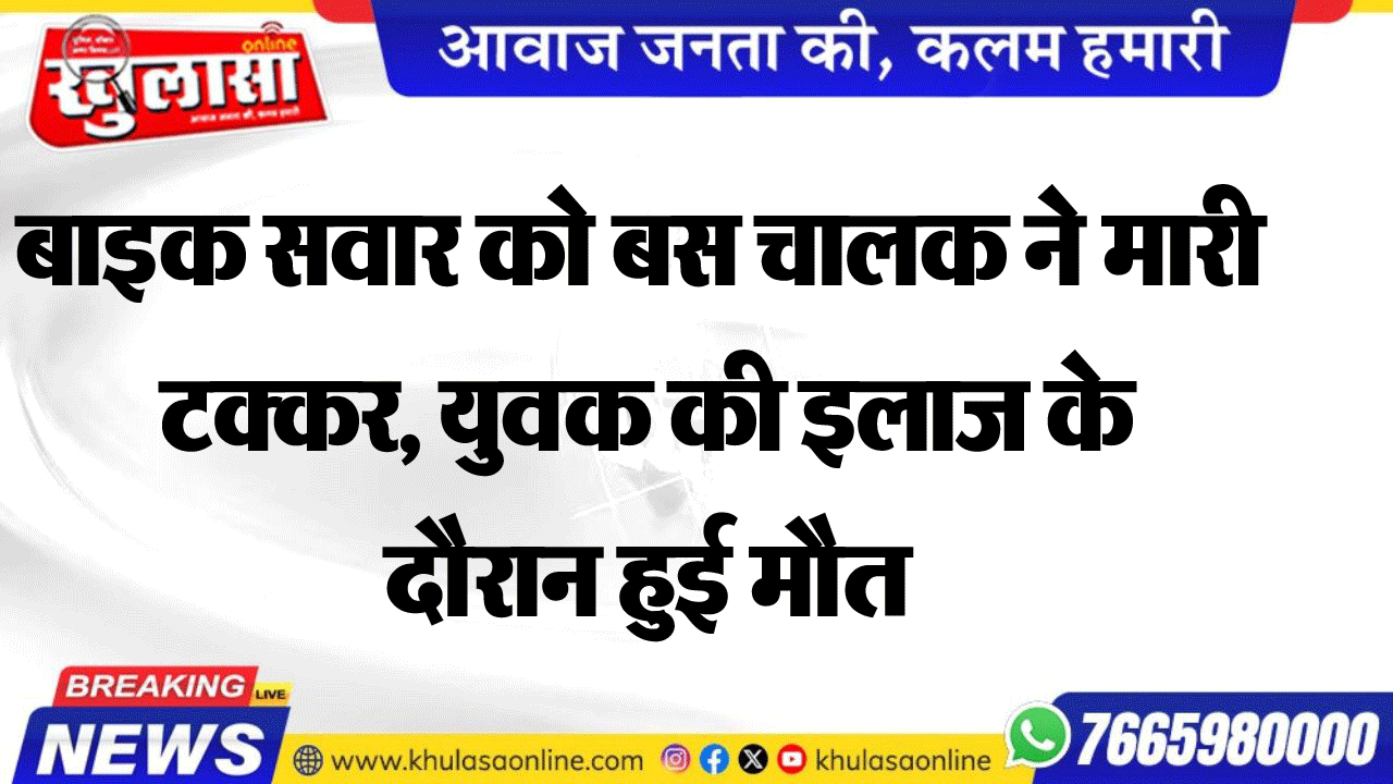 बाइक सवार को बस चालक ने मारी टक्कर, युवक की इलाज के दौरान हुई मौत
