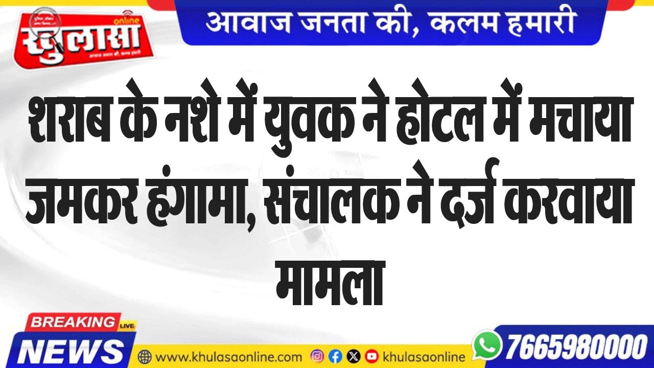 शराब के नशे में युवक ने होटल में मचाया जमकर हंगामा, संचालक ने दर्ज करवाया मामला