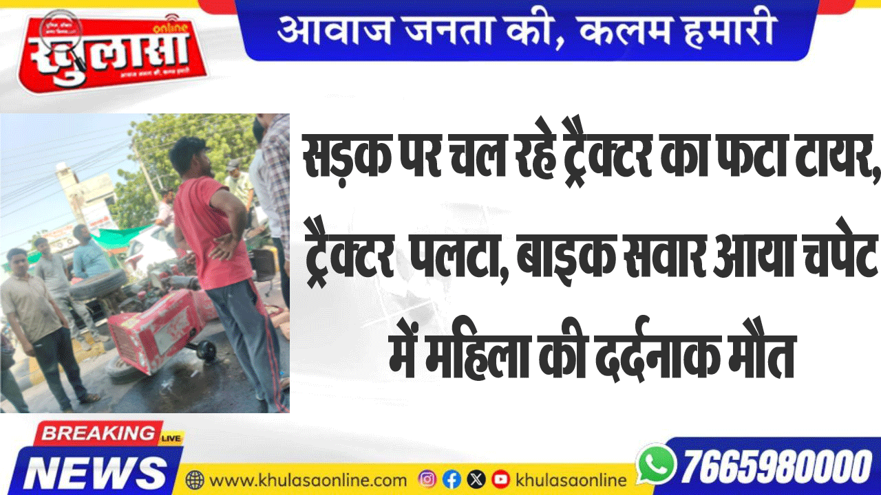 सडक़ पर चल रहे ट्रैक्टर का फटा टायर,  ट्रैक्टर  पलटा, बाइक सवार आया चपेट में महिला की दर्दनाक मौत
