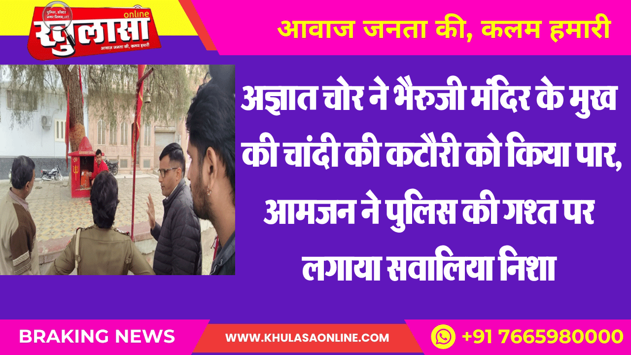 अज्ञात चोर ने भैरुजी मंदिर के मुख की चांदी की कटौरी को किया पार, आमजन ने पुलिस की गश्त पर लगाया सवालिया निशान