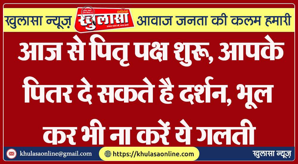 आज से पितृ पक्ष शुरू आपके पितर दे सकते है दर्शन भूल कर भी ना करें ये गलती