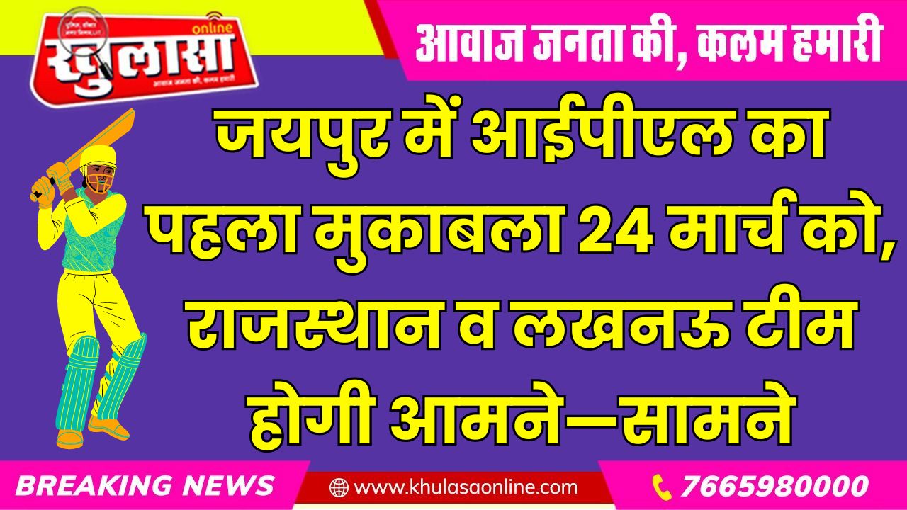 जयपुर में आईपीएल का पहला मुकाबला 24 मार्च को, राजस्थान व लखनऊ टीम होगी आमने—सामने