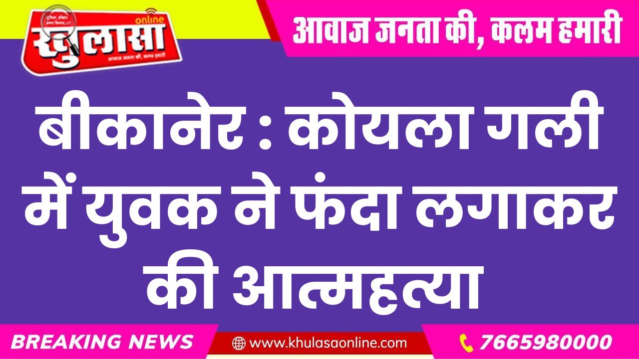 बीकानेर : कोयला गली में युवक ने फंदा लगाकर की आत्महत्या