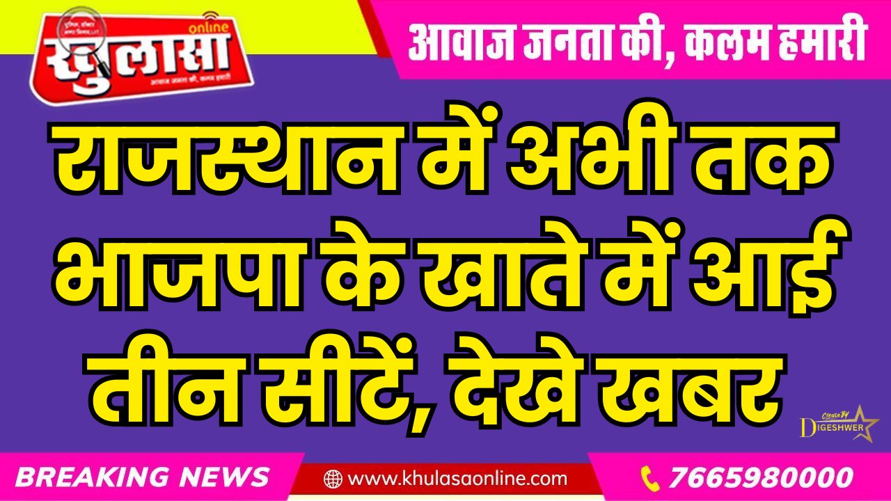 राजस्थान में अभी तक भाजपा के खाते में आई तीन सीटें, देखे खबर