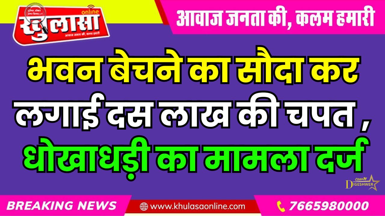 भवन बेचने का सौदा कर लगाई दस लाख की चपत , धोखाधड़ी का मामला दर्ज
