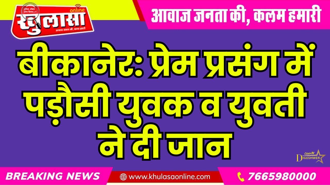 बीकानेर: प्रेम प्रसंग में पड़ौसी युवक व युवती ने दी जान
