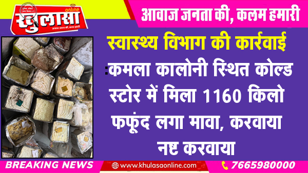 स्वास्थ्य विभाग की कार्रवाई : कमला कालोनी स्थित कोल्ड स्टोर में मिला 1160 किलो फफूंद लगा मावा, करवाया नष्ट करवाया