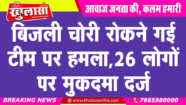 बिजली चोरी रोकने गई टीम पर हमला, 26 लोगों पर मुकदमा दर्ज