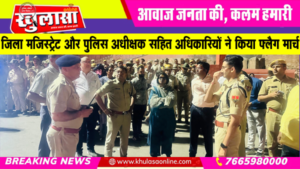 जिला मजिस्ट्रेट और पुलिस अधीक्षक सहित अधिकारियों ने किया फ्लैग मार्च