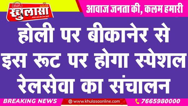 होली पर बीकानेर से इस रूट पर होगा स्पेशल रेलसेवा का संचालन