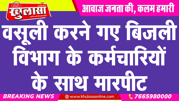 वसूली करने गए बिजली विभाग के कर्मचारियों के साथ मारपीट