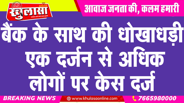 बैंक के साथ की धोखाधड़ी, एक दर्जन से अधिक लोगों पर केस दर्ज