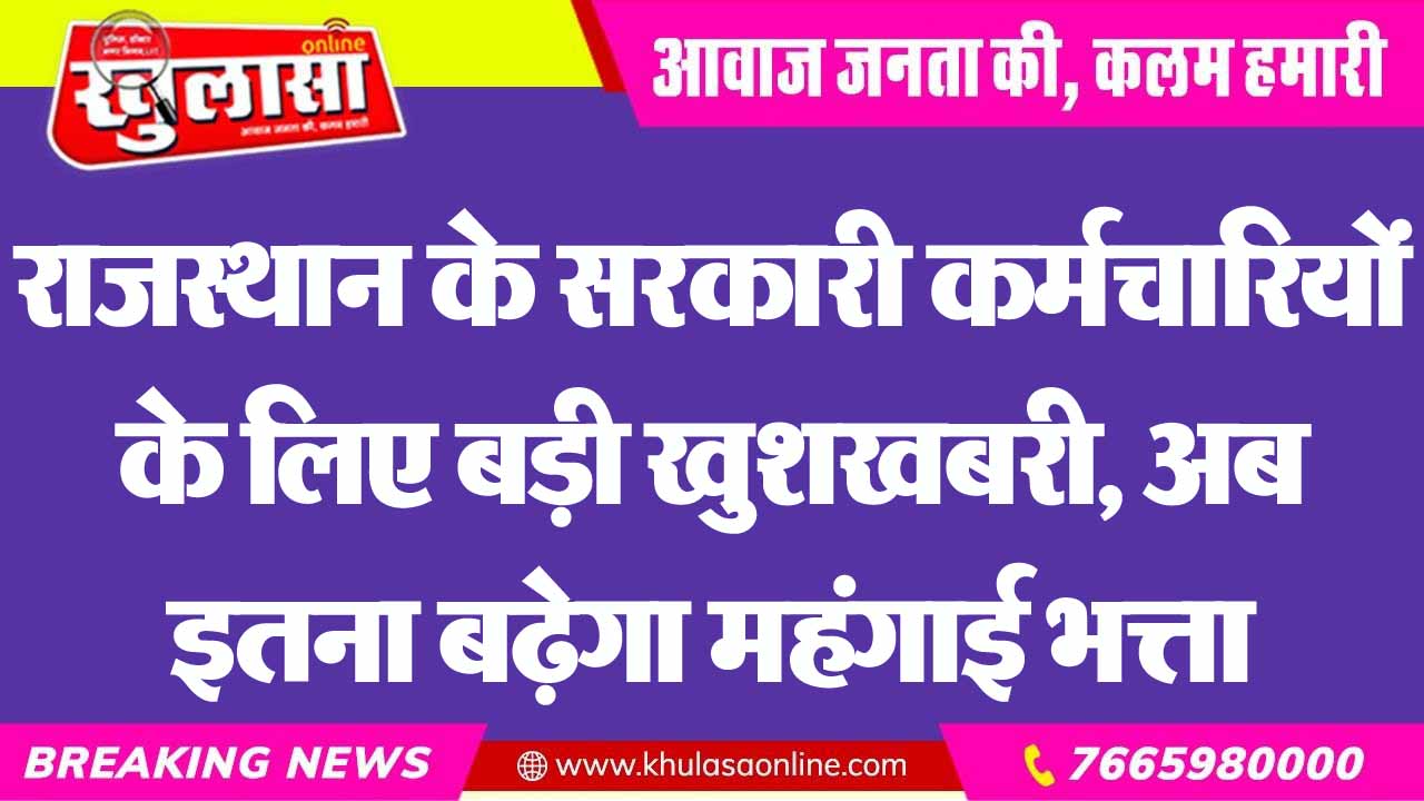 राजस्थान के सरकारी कर्मचारियों के लिए बड़ी खुशखबरी, अब इतना बढ़ेगा महंगाई भत्ता