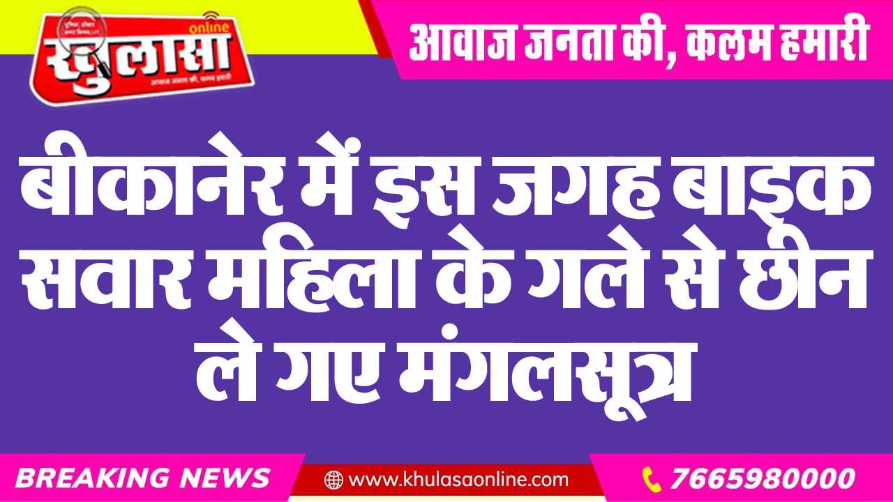 बीकानेर में इस जगह बाइक सवार महिला के गले से छीन ले गए मंगलसूत्र