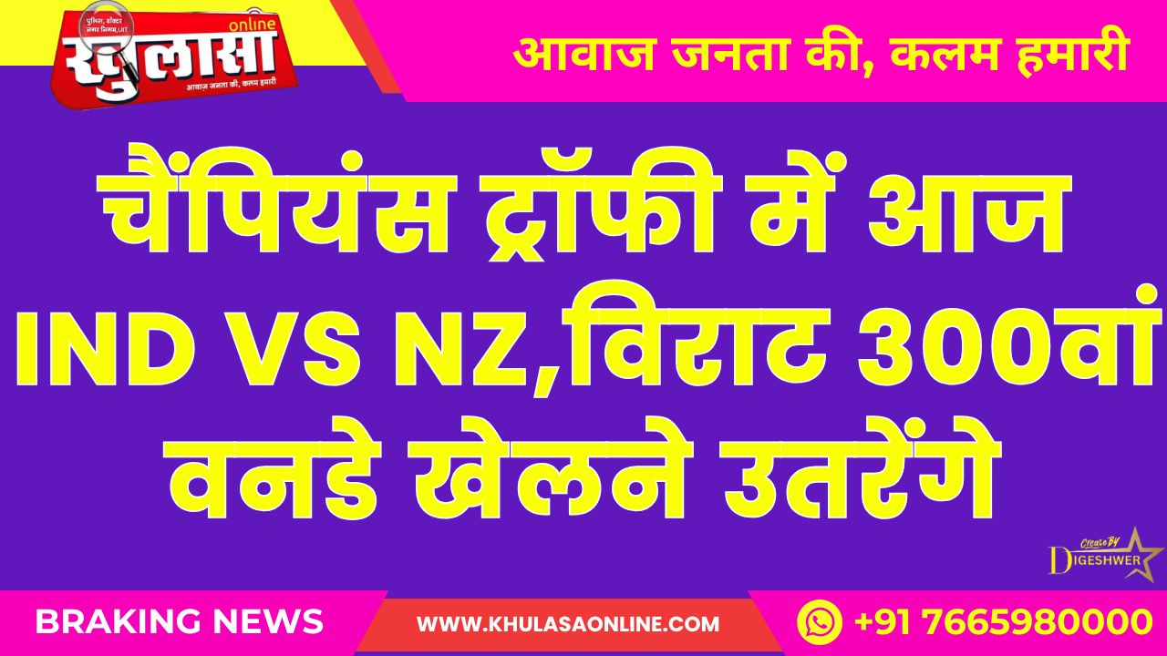 चैंपियंस ट्रॉफी में आज IND vs NZ,विराट 300वां वनडे खेलने उतरेंगे