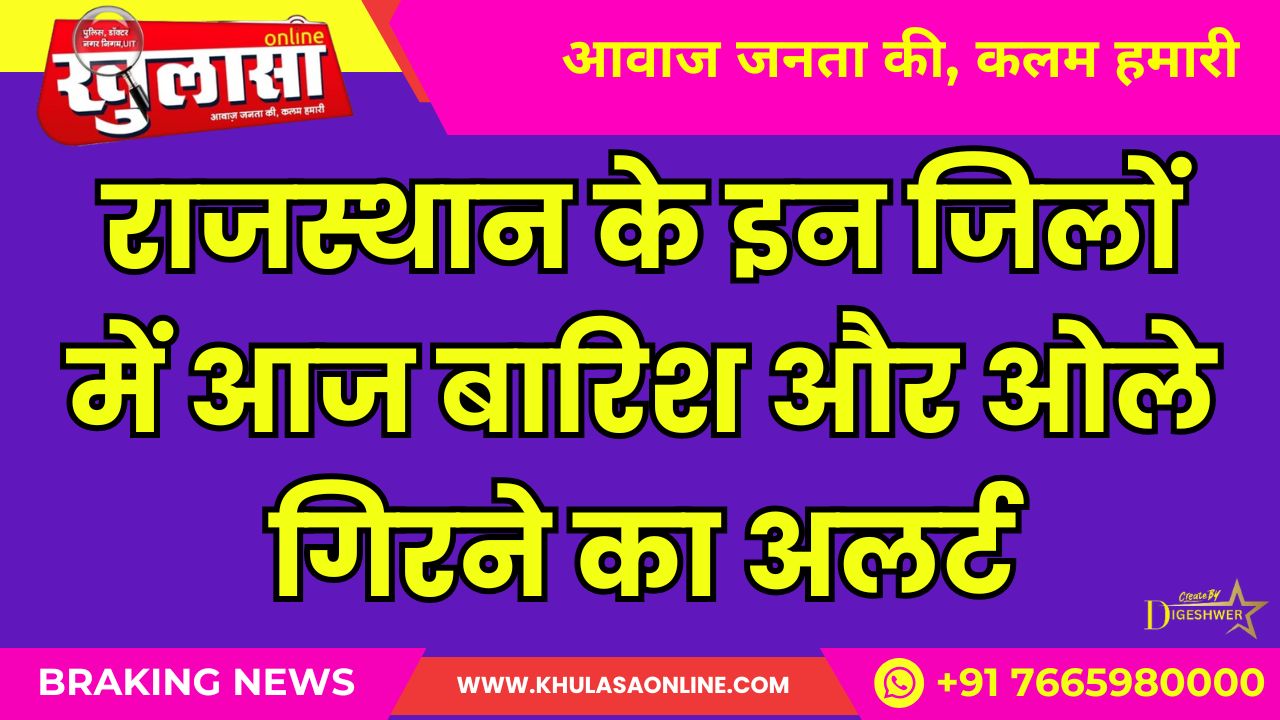 राजस्थान के इन जिलों में आज बारिश और ओले गिरने का अलर्ट