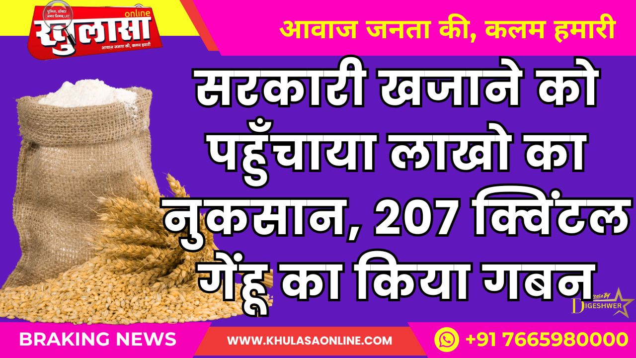 सरकारी खजाने को पहुँचाया लाखो का नुकसान, 207 क्विंटल गेंहू का किया गबन