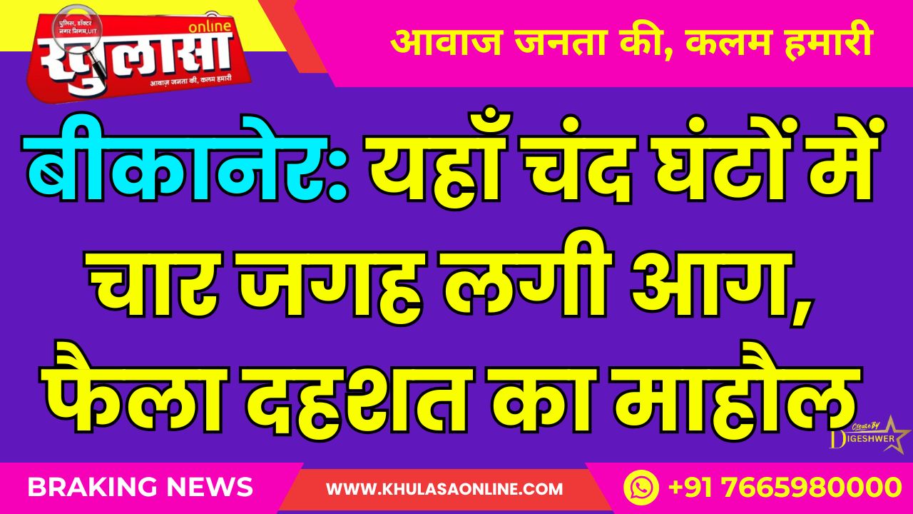 बीकानेर: यहाँ चंद घंटों में चार जगह लगी आग, फैला दहशत का माहौल