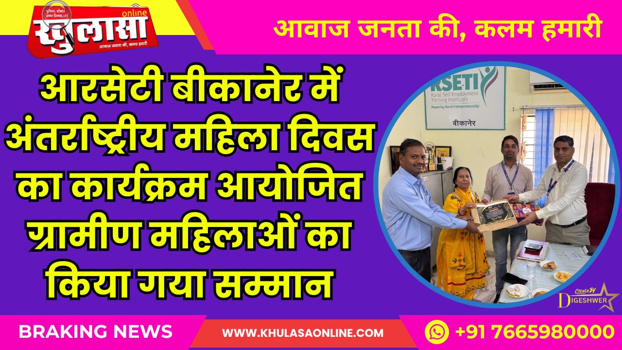 आरसेटी बीकानेर में अंतर्राष्ट्रीय महिला दिवस का कार्यक्रम आयोजित ग्रामीण महिलाओं का किया गया सम्मान
