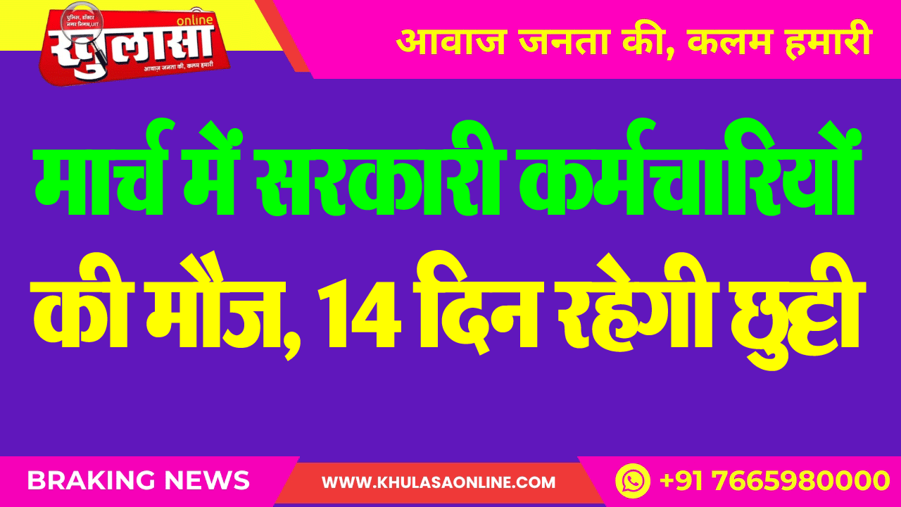 मार्च में सरकारी कर्मचारियों की मौज, 14 दिन रहेगी छुट्टी