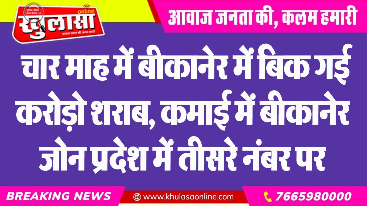 चार माह में बीकानेर में बिक गई करोड़ों शराब, कमाई में बीकानेर जोन प्रदेश में तीसरे नंबर पर