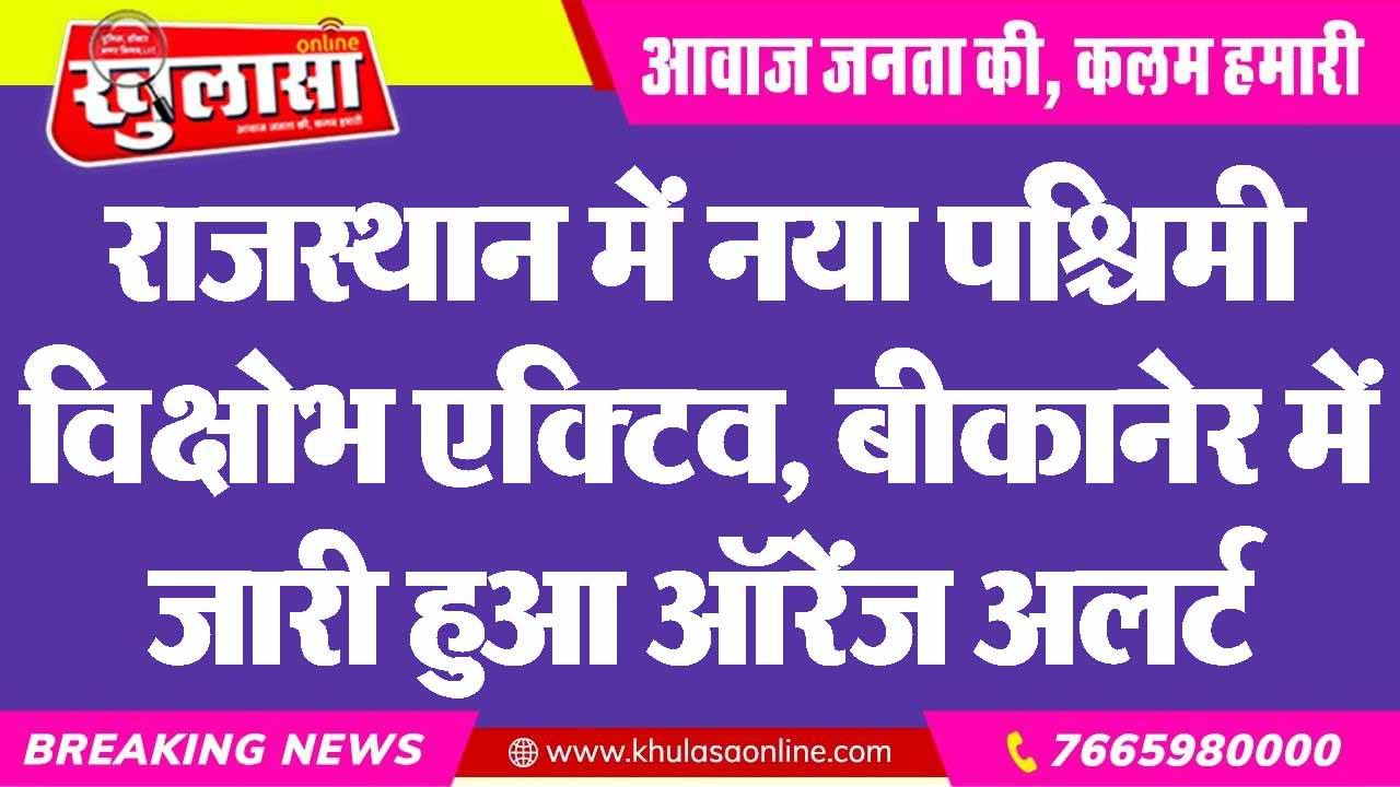 राजस्थान में नया पश्चिमी विक्षोभ एक्टिव, बीकानेर में जारी हुआ ऑरेंज अलर्ट