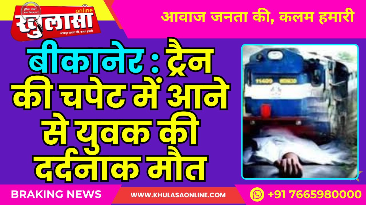 बीकानेर : ट्रैन की चपेट में आने से युवक की दर्दनाक मौत