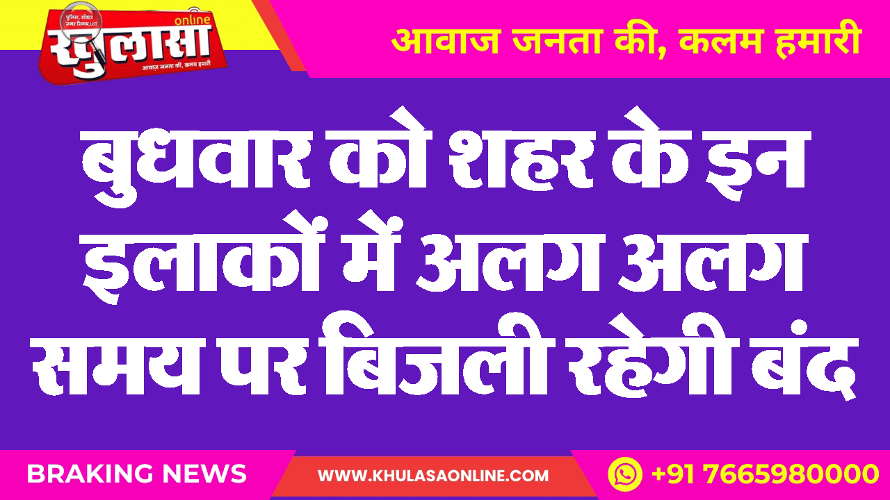बुधवार को शहर के इन इलाकों में अलग अलग समय पर बिजली रहेगी बंद