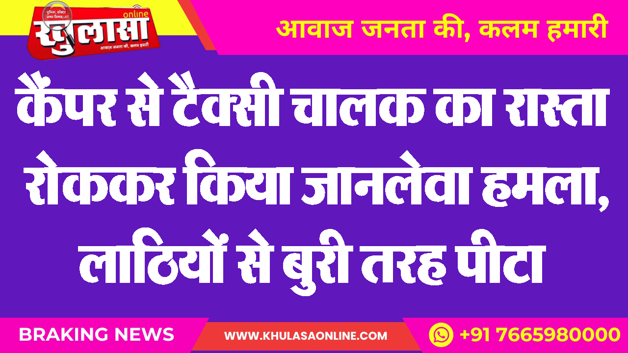 कैंपर से टैक्सी चालक का रास्ता रोककर किया जानलेवा हमला, लाठियों से बुरी तरह पीटा