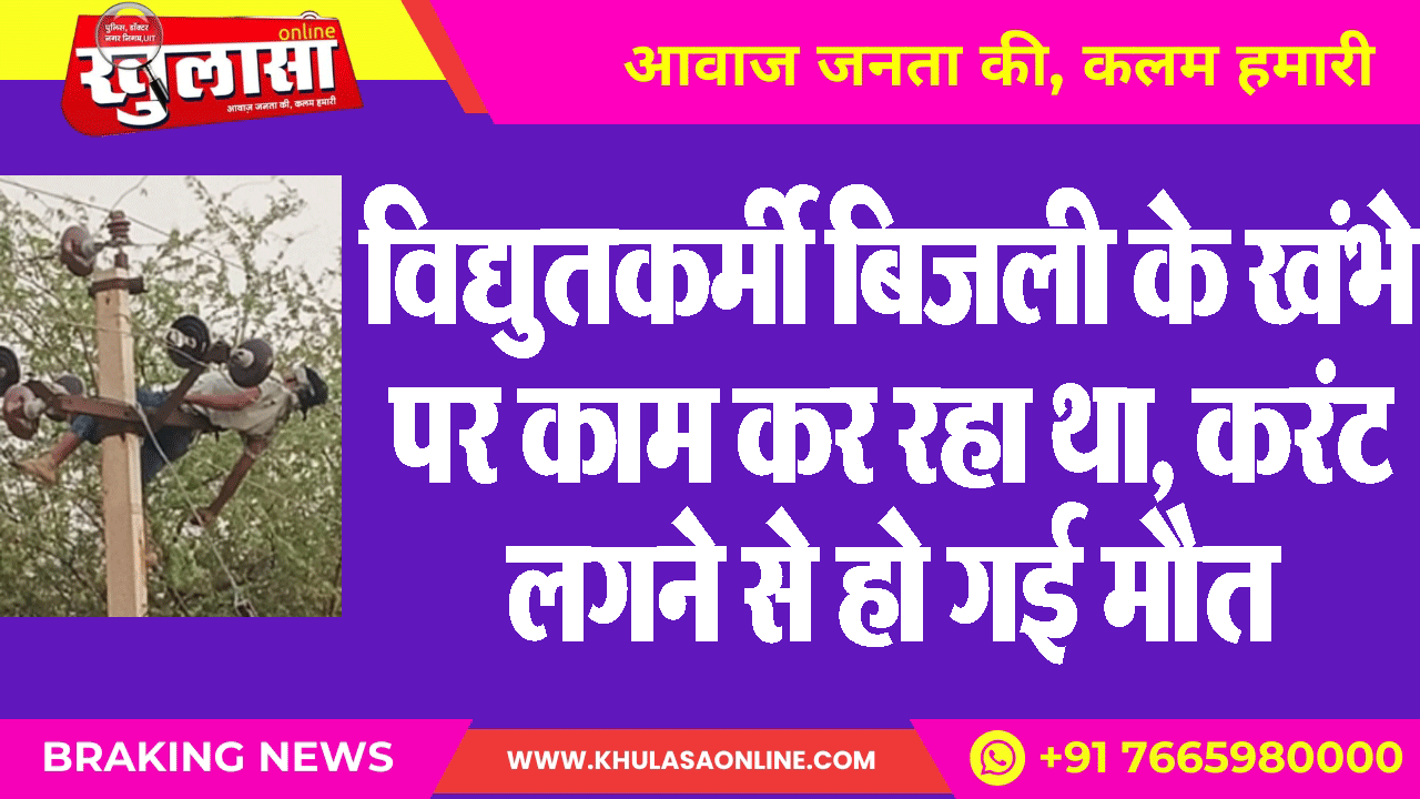 विद्युतकर्मी बिजली के खंभे पर काम कर रहा था, करंट लगने से हो गई मौत