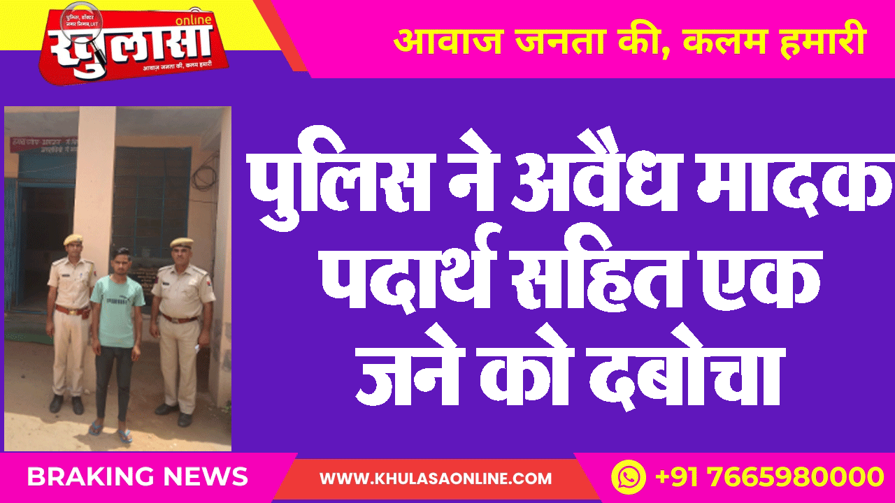 पुलिस ने अवैध मादक पदार्थ सहित एक जने को दबोचा